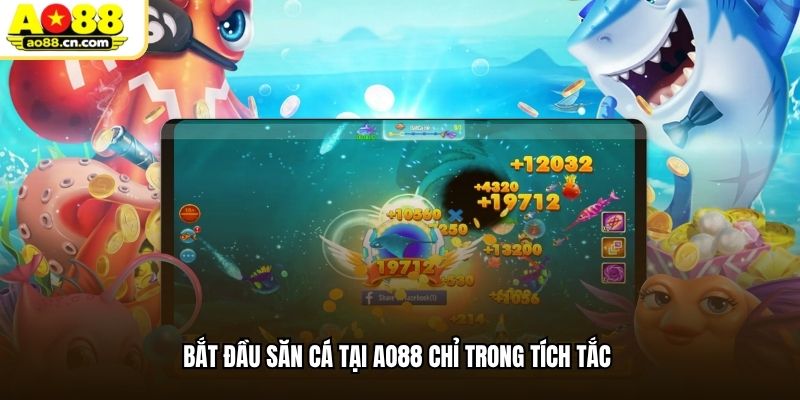 Bắt đầu săn cá tại AO88 chỉ trong tích tắc