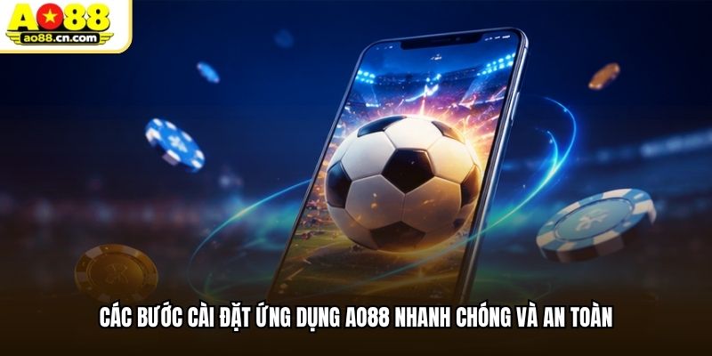 Các bước cài đặt ứng dụng AO88 nhanh chóng và an toàn