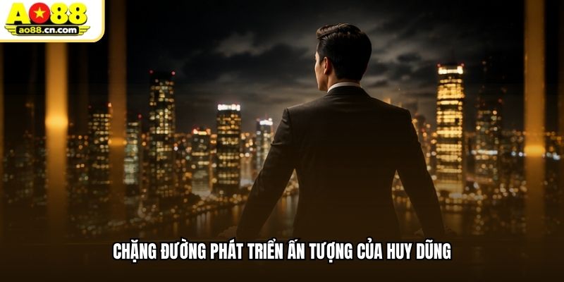 Chặng đường phát triển ấn tượng của Huy Dũng