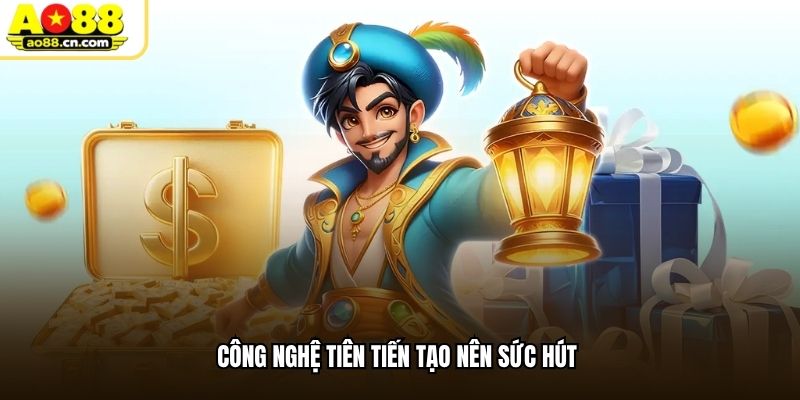 Công nghệ tiên tiến tạo nên sức hút