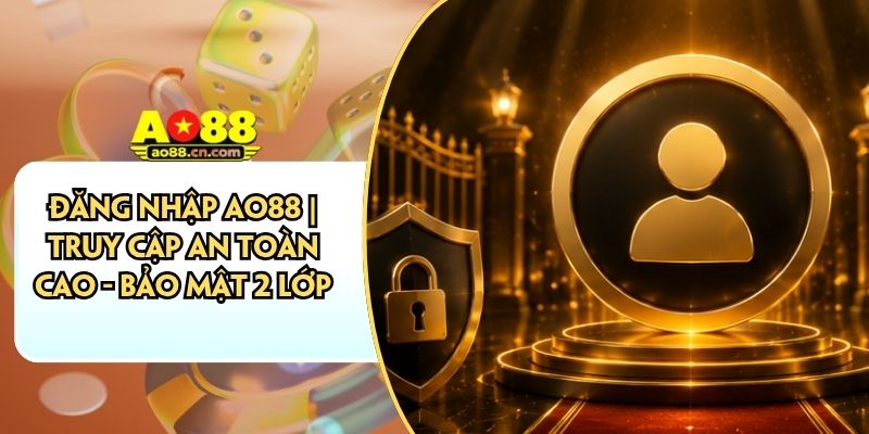 Đăng Nhập AO88 | Truy Cập An Toàn Cao - Bảo Mật 2 Lớp