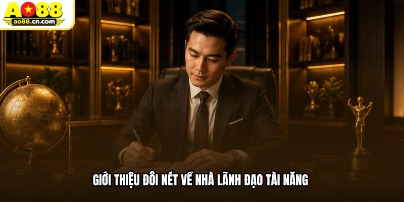 Giới thiệu đôi nét về nhà lãnh đạo tài năng
