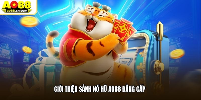 Giới thiệu sảnh nổ hũ AO88 đẳng cấp