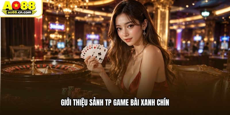 Giới thiệu sảnh TP game bài xanh chín
