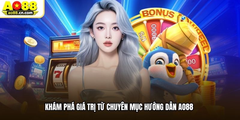Khám phá giá trị từ chuyên mục hướng dẫn AO88