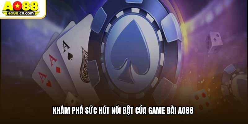 Khám phá sức hút nổi bật của game bài AO88