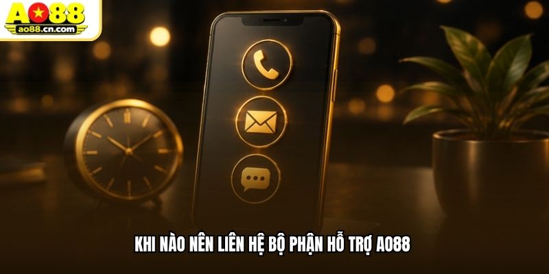 Khi nào nên liên hệ bộ phận hỗ trợ AO88