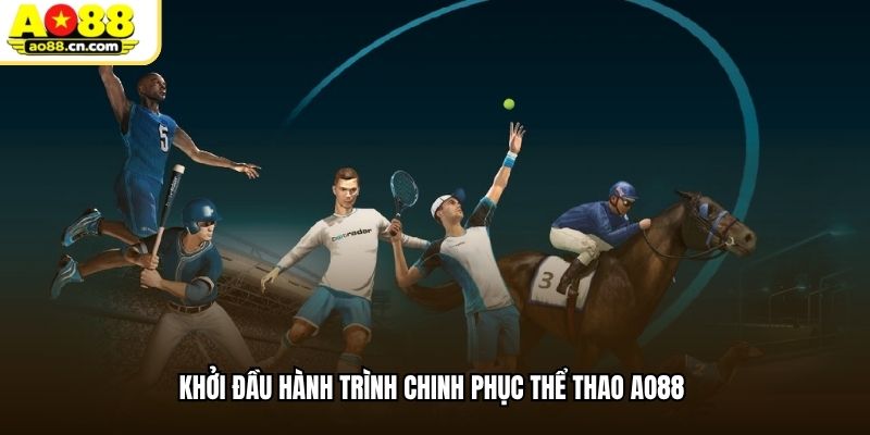 Khởi đầu hành trình chinh phục thể thao AO88