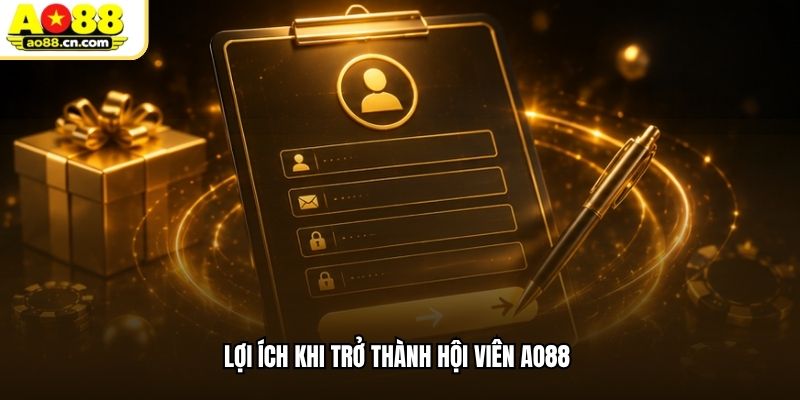 Lợi ích khi trở thành hội viên AO88