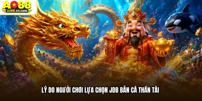 Lý do người chơi lựa chọn JDB bắn cá Thần Tài