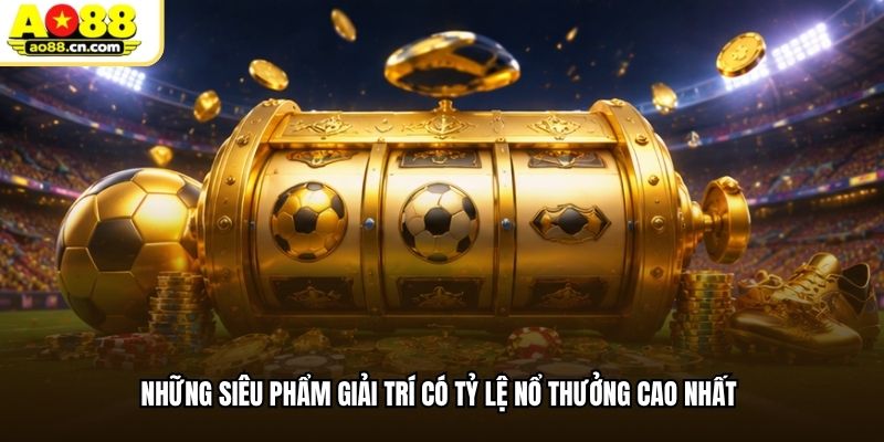 Những siêu phẩm giải trí có tỷ lệ nổ thưởng cao nhất
