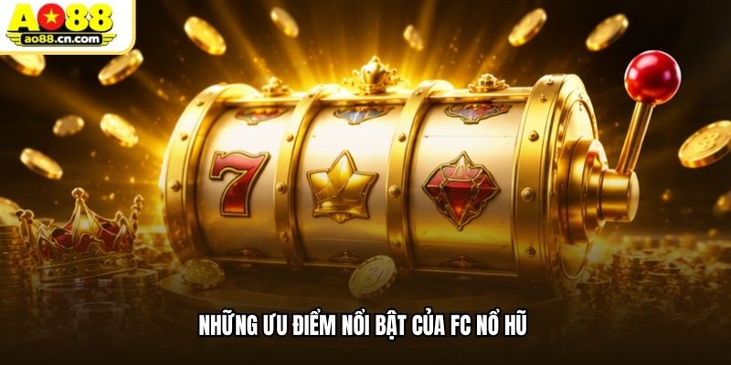Những ưu điểm nổi bật của FC nổ hũ