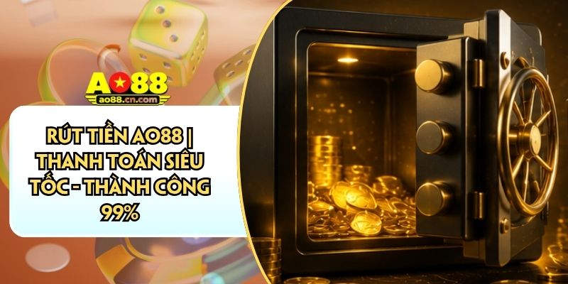 Rút Tiền AO88 | Thanh Toán Siêu Tốc - Thành Công 99%