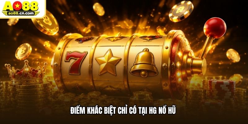 Điểm khác biệt chỉ có tại HG nổ hũ