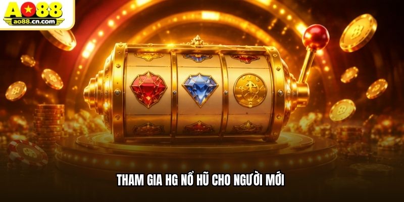 Tham gia HG nổ hũ cho người mới